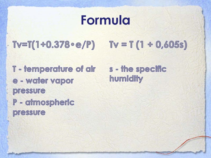 Formula Tv=T(1+0.378•e/P)  T - temperature of air  e - water vapor pressure